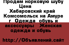 Продам норковую шубу › Цена ­ 40 000 - Хабаровский край, Комсомольск-на-Амуре г. Одежда, обувь и аксессуары » Женская одежда и обувь   